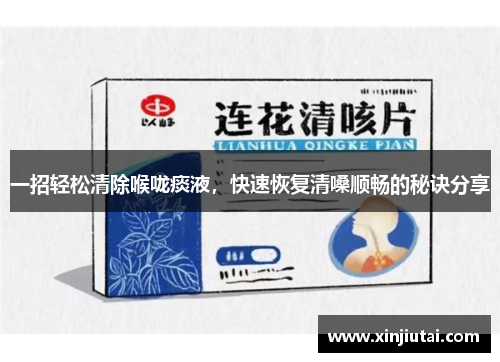 一招轻松清除喉咙痰液，快速恢复清嗓顺畅的秘诀分享